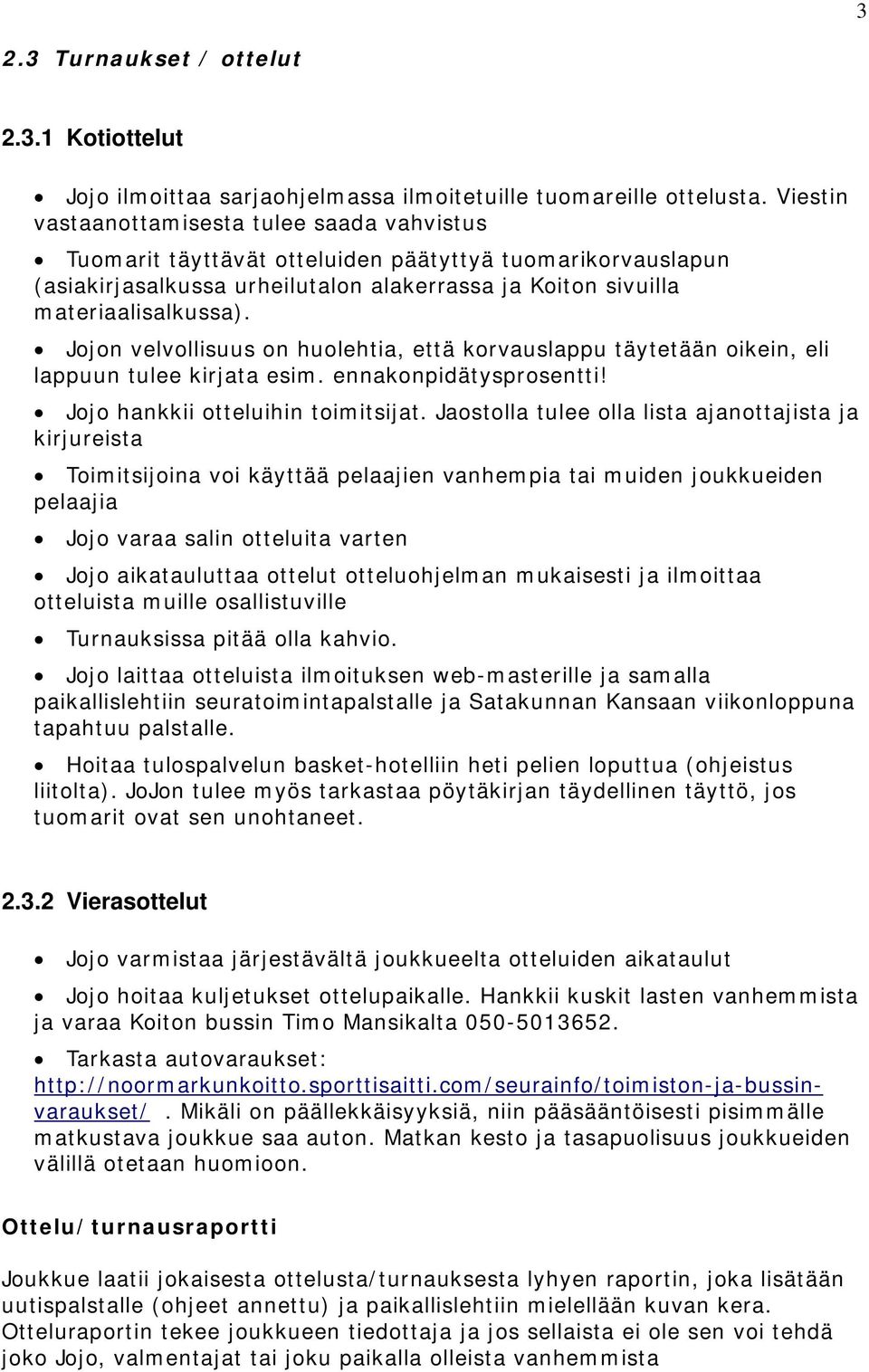 Jojon velvollisuus on huolehtia, että korvauslappu täytetään oikein, eli lappuun tulee kirjata esim. ennakonpidätysprosentti! Jojo hankkii otteluihin toimitsijat.