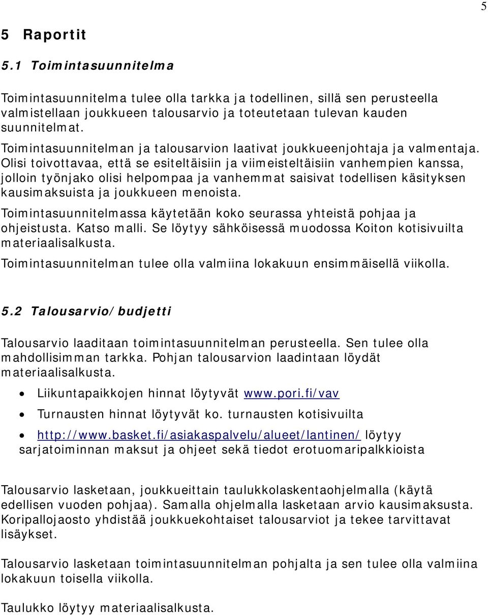 Olisi toivottavaa, että se esiteltäisiin ja viimeisteltäisiin vanhempien kanssa, jolloin työnjako olisi helpompaa ja vanhemmat saisivat todellisen käsityksen kausimaksuista ja joukkueen menoista.