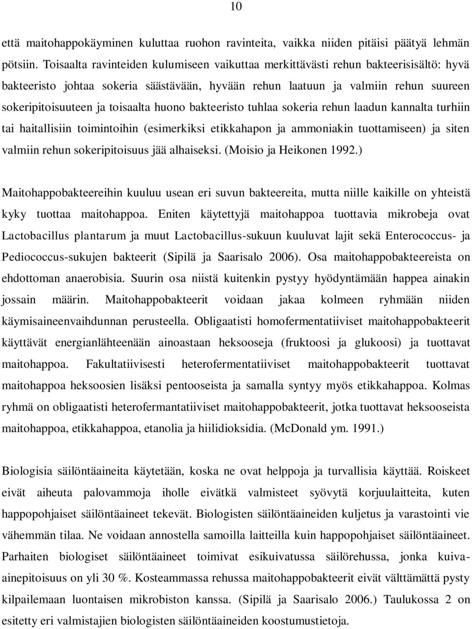 toisaalta huono bakteeristo tuhlaa sokeria rehun laadun kannalta turhiin tai haitallisiin toimintoihin (esimerkiksi etikkahapon ja ammoniakin tuottamiseen) ja siten valmiin rehun sokeripitoisuus jää