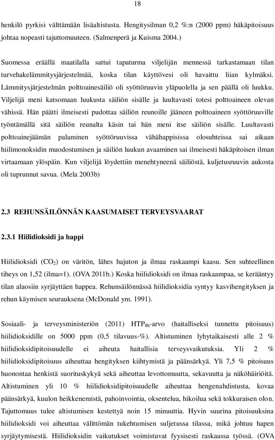 Lämmitysjärjestelmän polttoainesäiliö oli syöttöruuvin yläpuolella ja sen päällä oli luukku. Viljelijä meni katsomaan luukusta säiliön sisälle ja luultavasti totesi polttoaineen olevan vähissä.