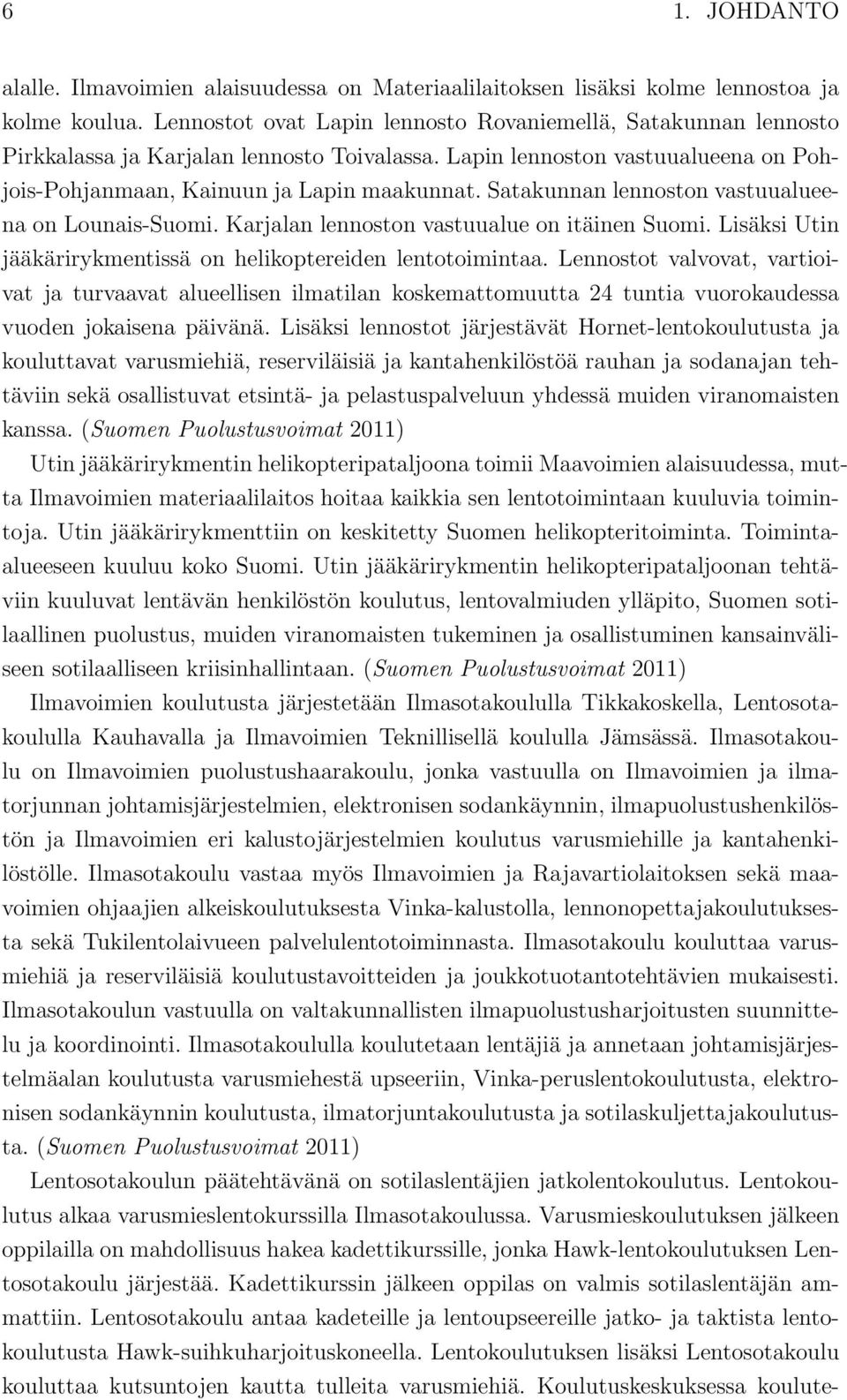 Satakunnan lennoston vastuualueena on Lounais-Suomi. Karjalan lennoston vastuualue on itäinen Suomi. Lisäksi Utin jääkärirykmentissä on helikoptereiden lentotoimintaa.