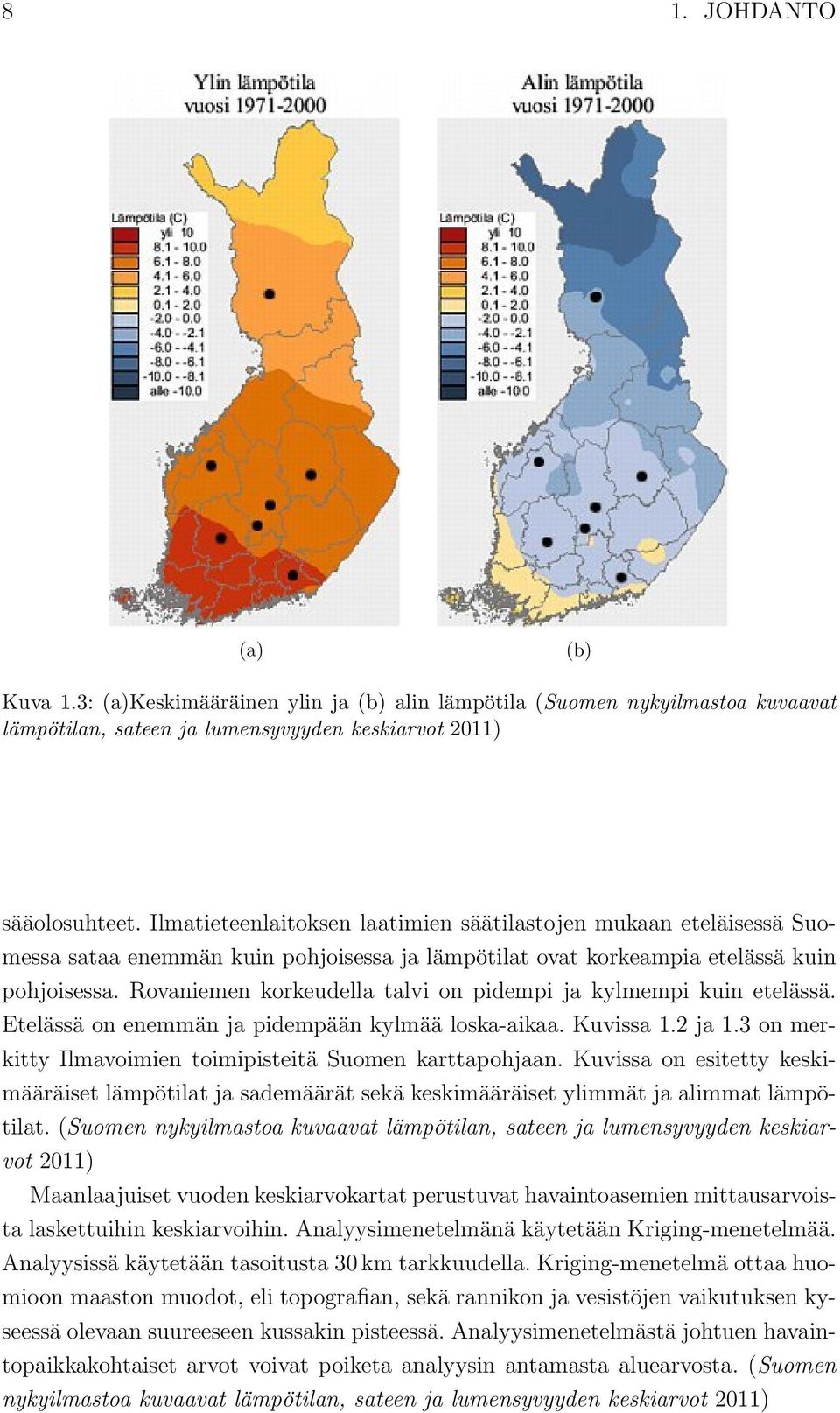Rovaniemen korkeudella talvi on pidempi ja kylmempi kuin etelässä. Etelässä on enemmän ja pidempään kylmää loska-aikaa. Kuvissa 1.2 ja 1.3 on merkitty Ilmavoimien toimipisteitä Suomen karttapohjaan.