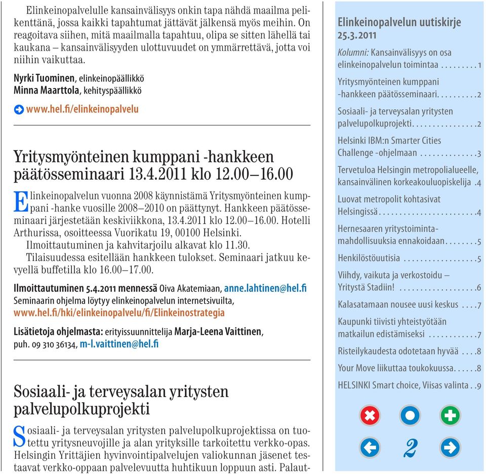 Nyrki Tuominen, elinkeinopäällikkö Minna Maarttola, kehityspäällikkö 2 www.hel.fi/elinkeinopalvelu -hankkeen päätösseminaari 13.4.2011 klo 12.00 16.