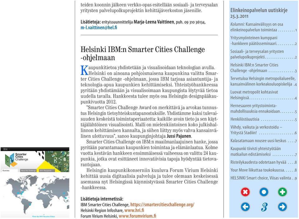 Helsinki on ainoana pohjoismaisena kaupunkina valittu Smarter Cities Challenge -ohjelmaan, jossa IBM tarjoaa asiantuntija- ja teknologia-apua kaupunkien kehittämiseksi.