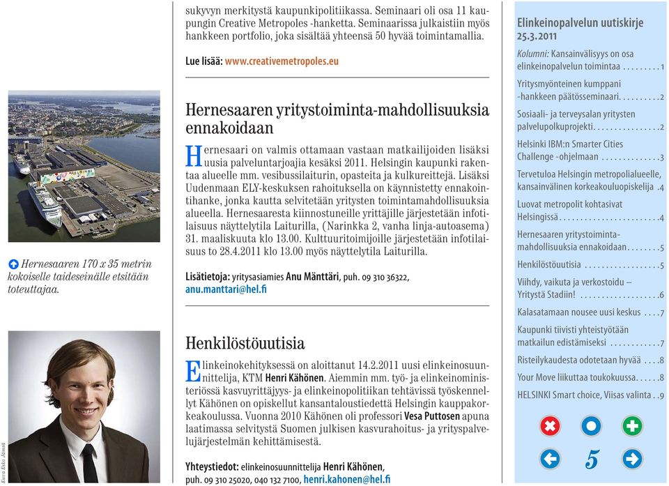 eu Hernesaaren yritystoiminta-mahdollisuuksia ennakoidaan Hernesaari on valmis ottamaan vastaan matkailijoiden lisäksi uusia palveluntarjoajia kesäksi 2011. Helsingin kaupunki rakentaa alueelle mm.