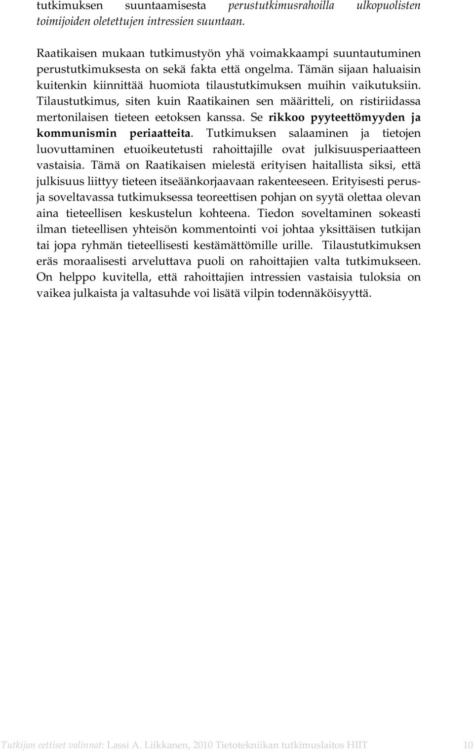 Tämän sijaan haluaisin kuitenkin kiinnittää huomiota tilaustutkimuksen muihin vaikutuksiin.