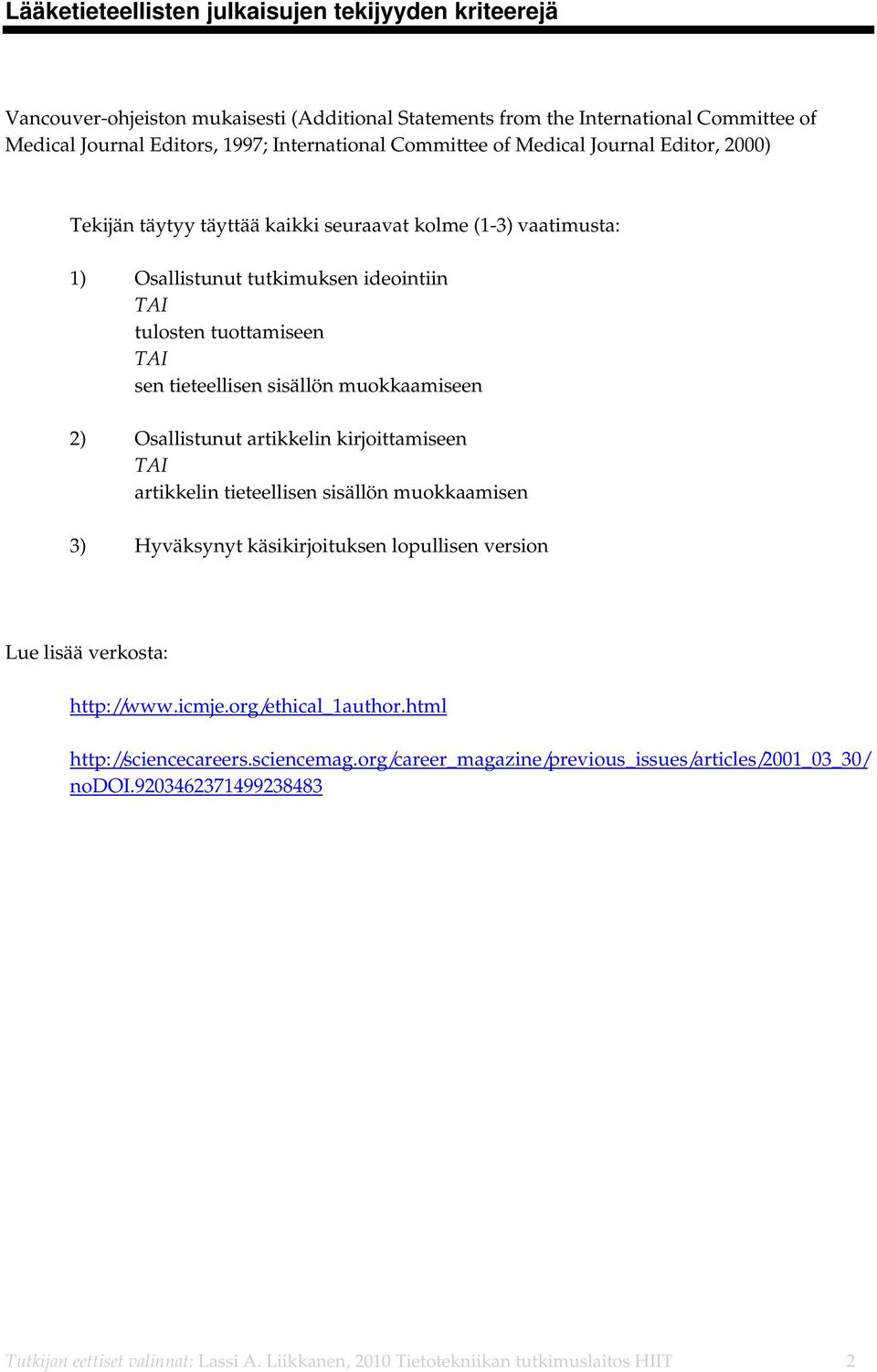 muokkaamiseen 2) Osallistunut artikkelin kirjoittamiseen TAI artikkelin tieteellisen sisällön muokkaamisen 3) Hyväksynyt käsikirjoituksen lopullisen version Lue lisää verkosta: http://www.icmje.