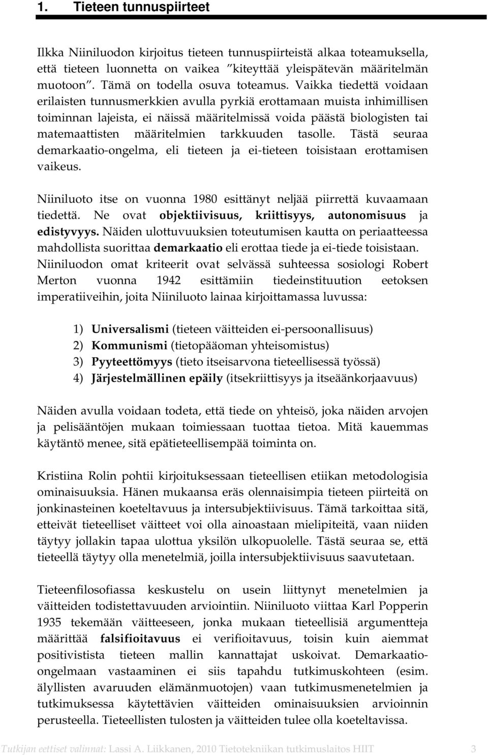 Vaikka tiedettä voidaan erilaisten tunnusmerkkien avulla pyrkiä erottamaan muista inhimillisen toiminnan lajeista, ei näissä määritelmissä voida päästä biologisten tai matemaattisten määritelmien