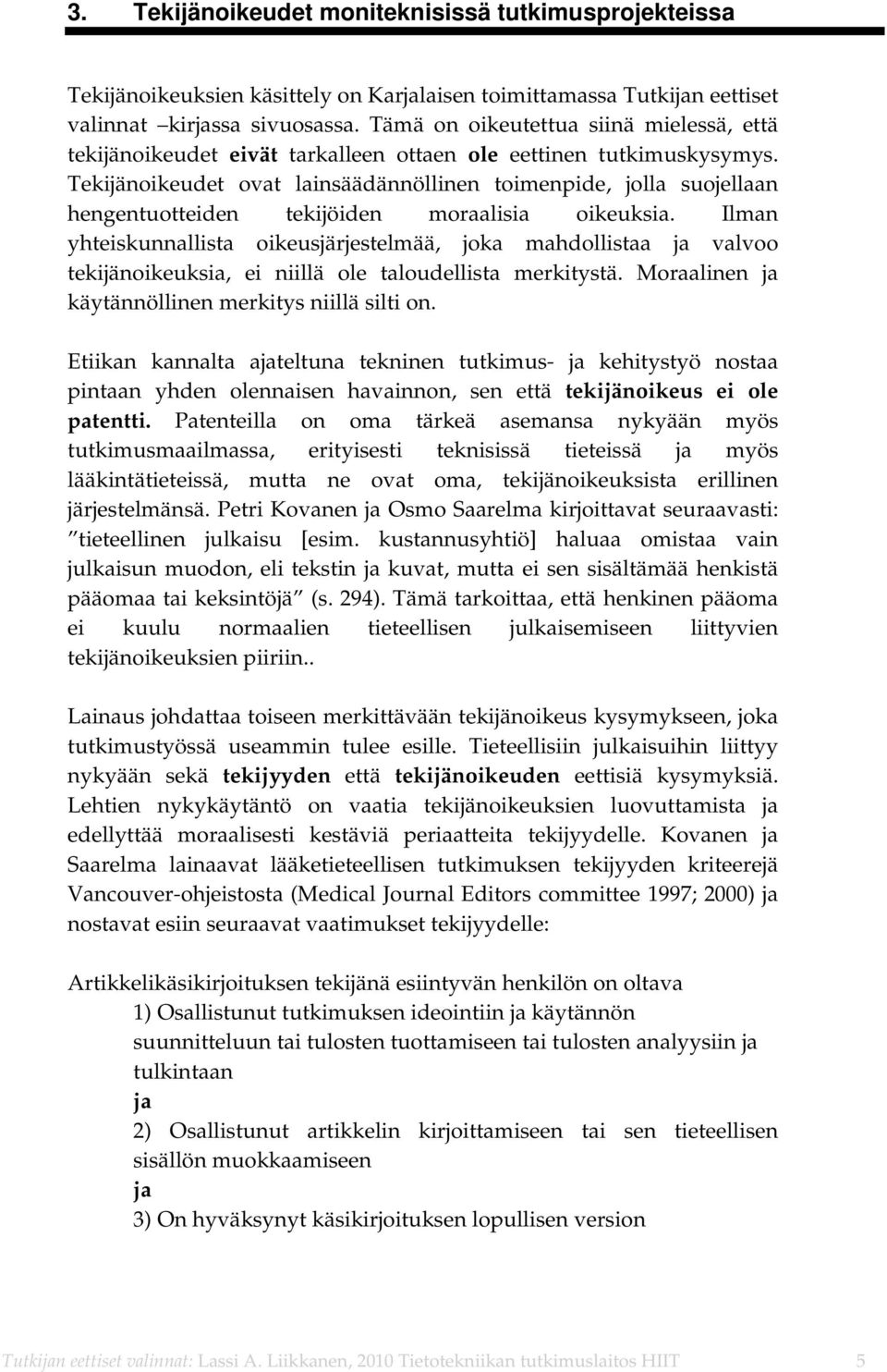 Tekijänoikeudet ovat lainsäädännöllinen toimenpide, jolla suojellaan hengentuotteiden tekijöiden moraalisia oikeuksia.