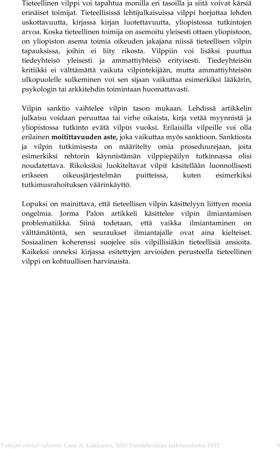 Koska tieteellinen toimija on asemoitu yleisesti ottaen yliopistoon, on yliopiston asema toimia oikeuden jakajana niissä tieteellisen vilpin tapauksissa, joihin ei liity rikosta.