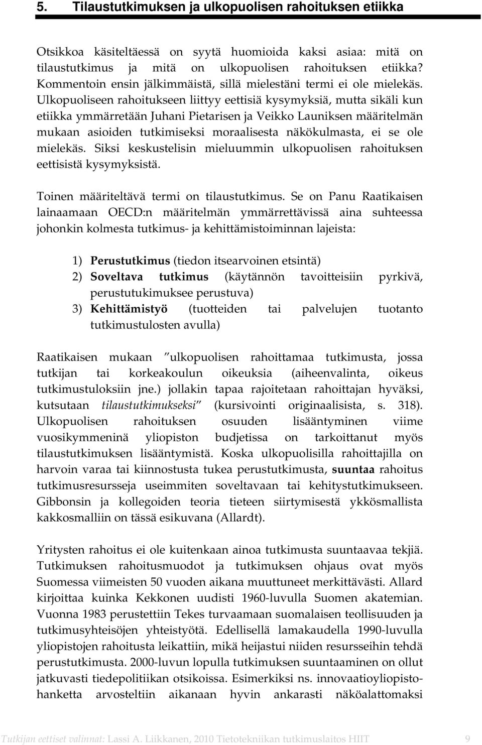 Ulkopuoliseen rahoitukseen liittyy eettisiä kysymyksiä, mutta sikäli kun etiikka ymmärretään Juhani Pietarisen ja Veikko Launiksen määritelmän mukaan asioiden tutkimiseksi moraalisesta näkökulmasta,