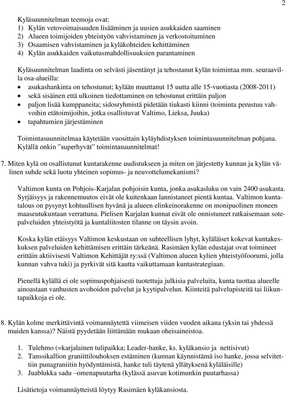 seuraavilla osa-alueilla: asukashankinta on tehostunut; kylään muuttanut 15 uutta alle 15-vuotiasta (2008-2011) sekä sisäinen että ulkoinen tiedottaminen on tehostunut erittäin paljon paljon lisää