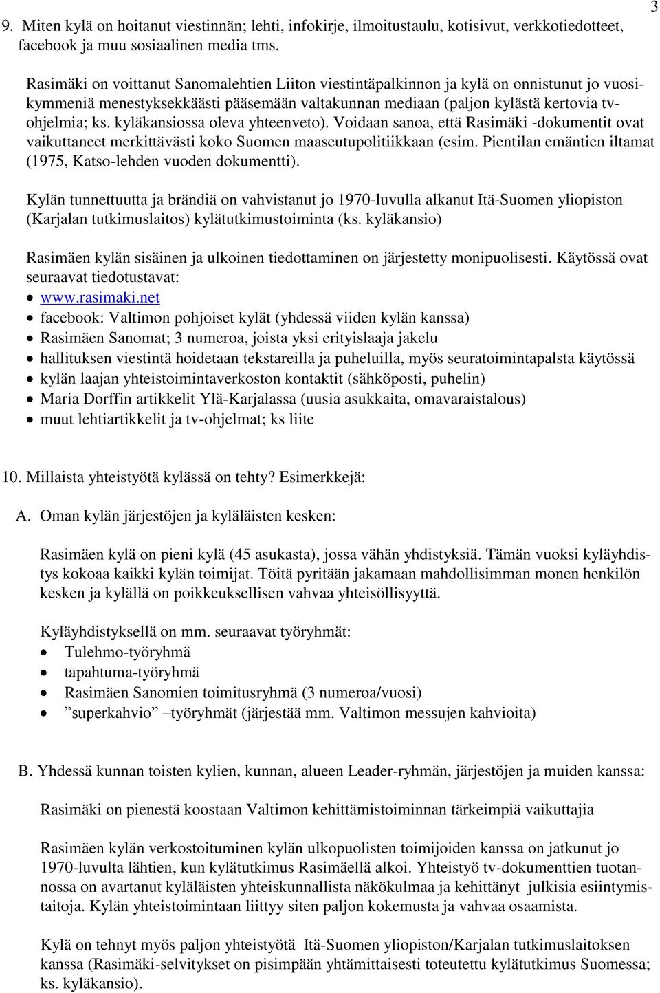 kyläkansiossa oleva yhteenveto). Voidaan sanoa, että Rasimäki -dokumentit ovat vaikuttaneet merkittävästi koko Suomen maaseutupolitiikkaan (esim.