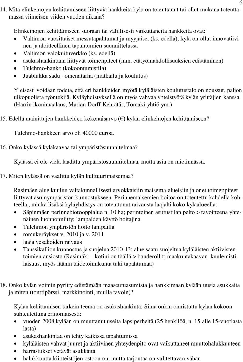 edellä); kylä on ollut innovatiivinen ja aloitteellinen tapahtumien suunnittelussa Valtimon valokuituverkko (ks. edellä) asukashankintaan liittyvät toimenpiteet (mm.