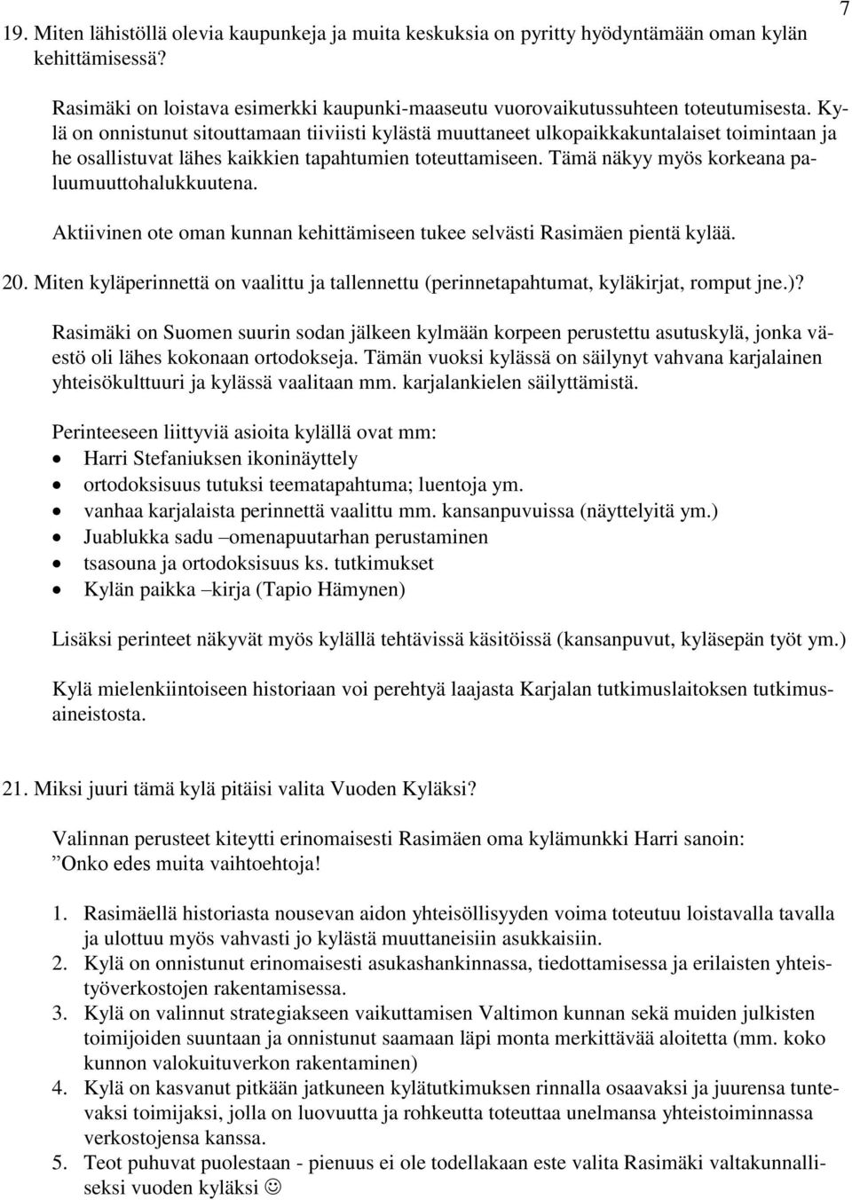 Tämä näkyy myös korkeana paluumuuttohalukkuutena. Aktiivinen ote oman kunnan kehittämiseen tukee selvästi Rasimäen pientä kylää. 20.