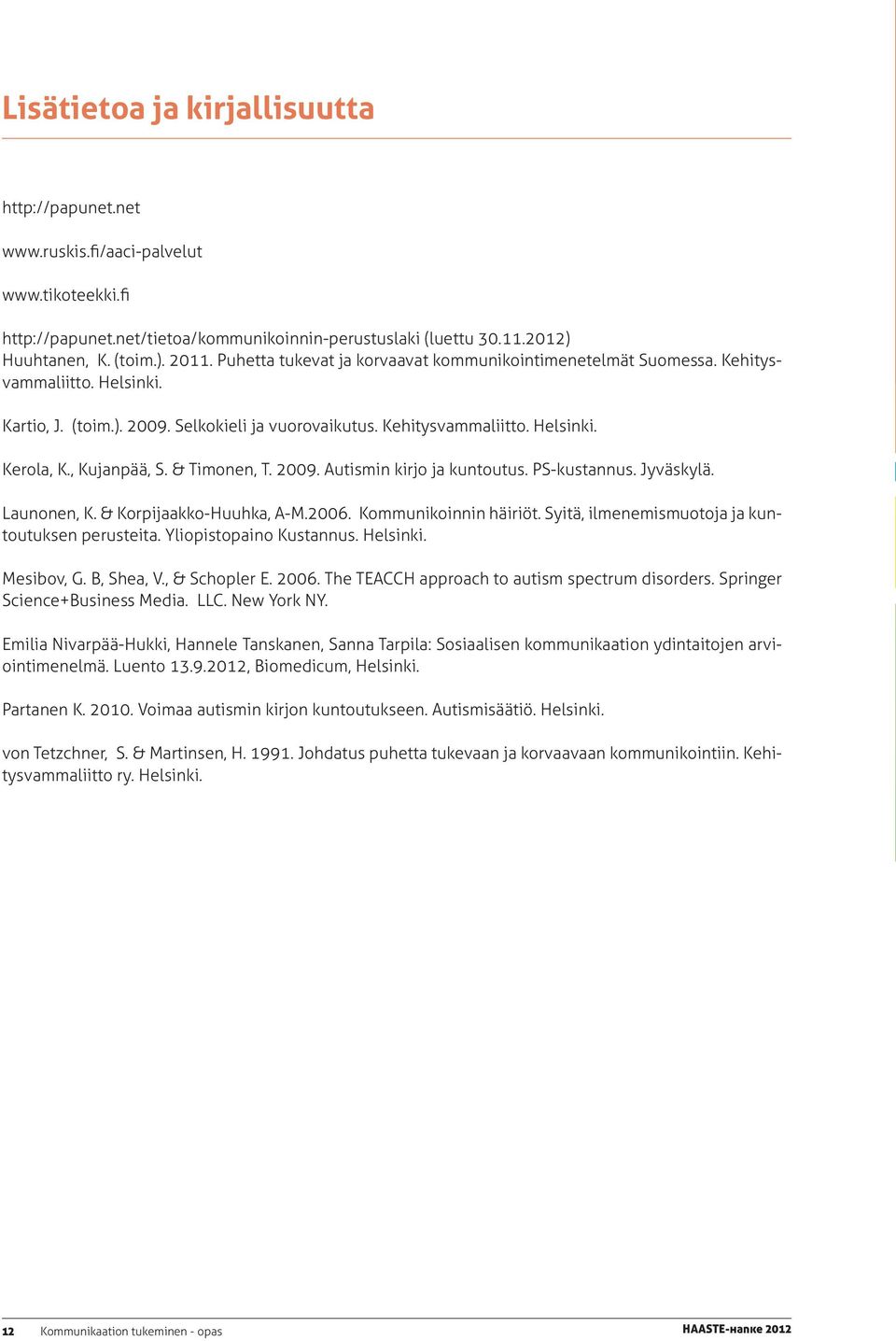 , Kujanpää, S. & Timonen, T. 2009. Autismin kirjo ja kuntoutus. PS-kustannus. Jyväskylä. Launonen, K. & Korpijaakko-Huuhka, A-M.2006. Kommunikoinnin häiriöt.