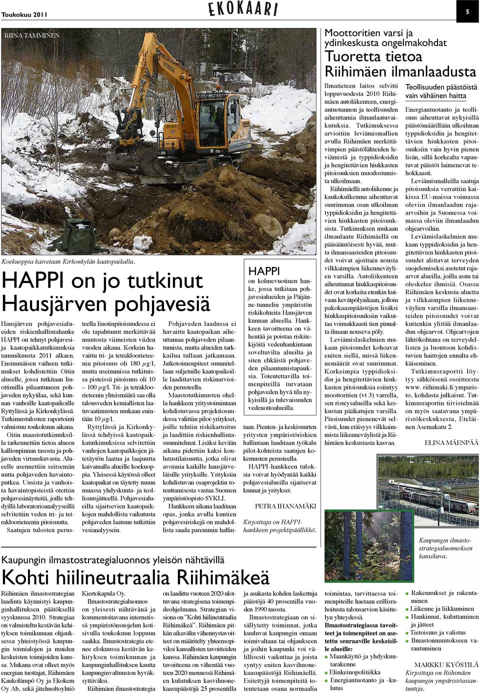 Ensimmäisen vaiheen tutkimukset kohdistettiin Oitin alueelle, jossa tutkitaan liuottimilla pilaantuneen pohjaveden nykytilaa, sekä kunnan vanhoille kaatopaikoille Ryttylässä ja Kirkonkylässä.