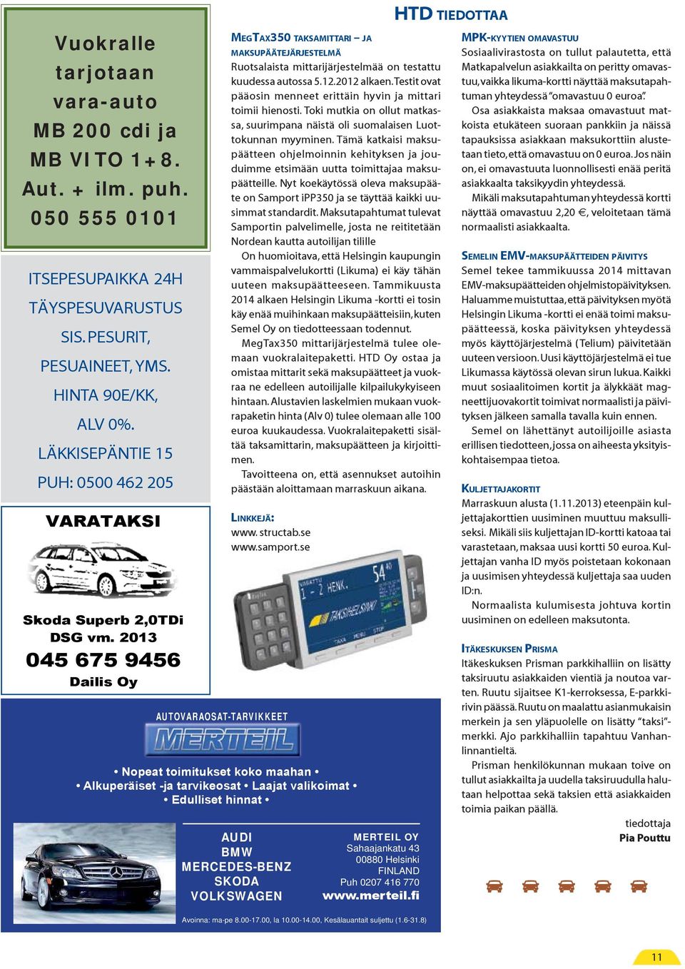 2013 045 675 9456 Dailis Oy MEGTAX350 TAKSAMITTARI JA MAKSUPÄÄTEJÄRJESTELMÄ Ruotsalaista mittarijärjestelmää on testattu kuudessa autossa 5.12.2012 alkaen.