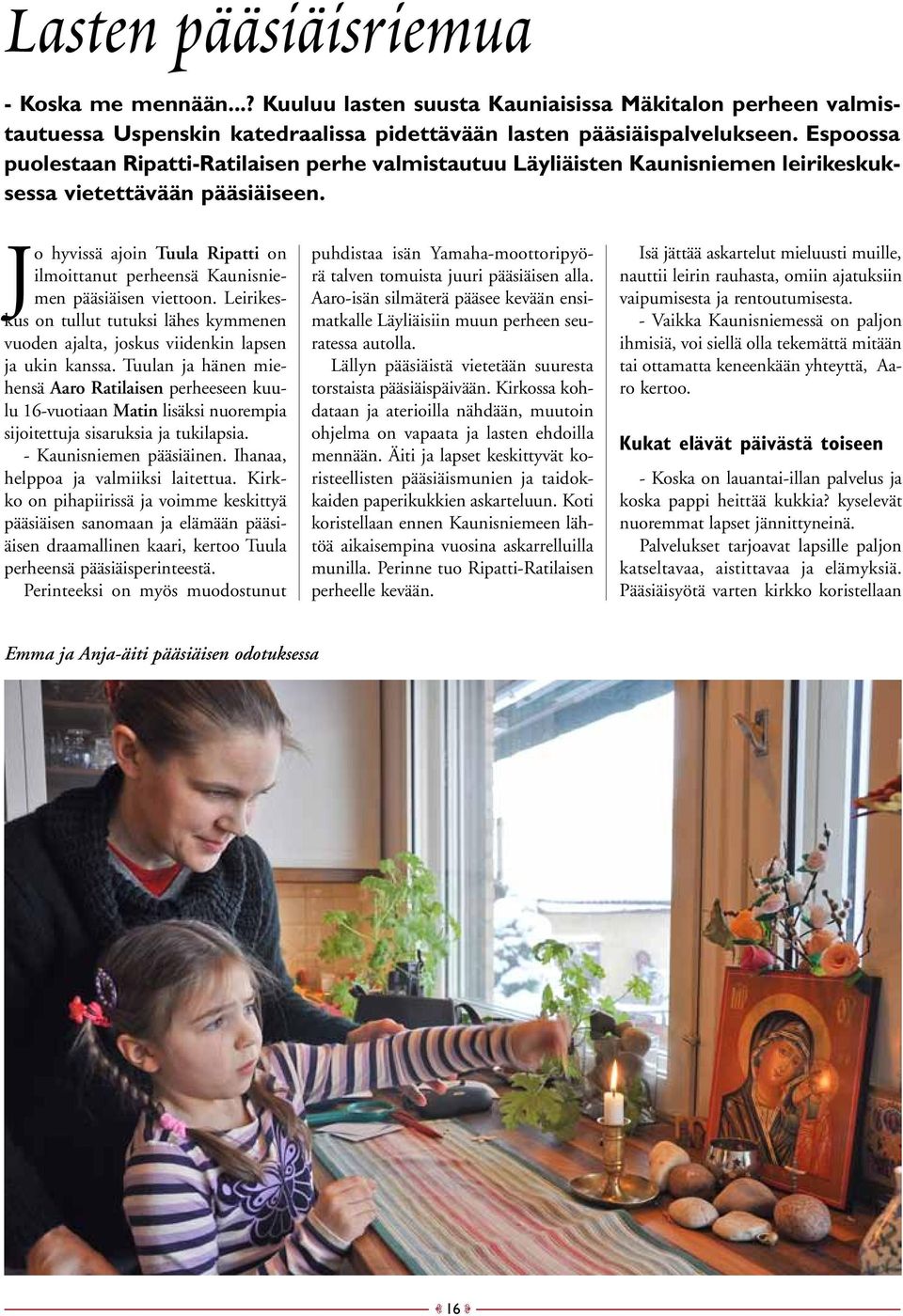 Jo hyvissä ajoin Tuula Ripatti on ilmoittanut perheensä Kaunisniemen pääsiäisen viettoon. Leirikeskus on tullut tutuksi lähes kymmenen vuoden ajalta, joskus viidenkin lapsen ja ukin kanssa.