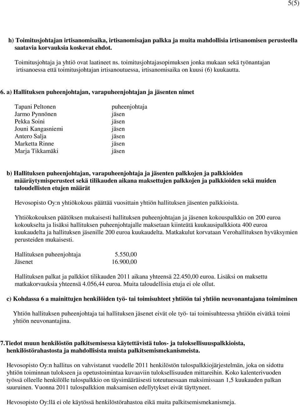 a) Hallituksen puheenjohtajan, varapuheenjohtajan ja ten nimet Tapani Peltonen Jarmo Pynnönen Pekka Soini Jouni Kangasniemi Antero Salja Marketta Rinne Marja Tikkamäki puheenjohtaja b) Hallituksen