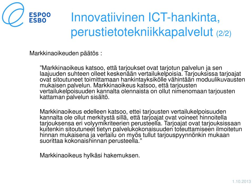 Markkinaoikeus katsoo, että tarjousten vertailukelpoisuuden kannalta olennaista on ollut nimenomaan tarjousten kattaman palvelun sisältö.