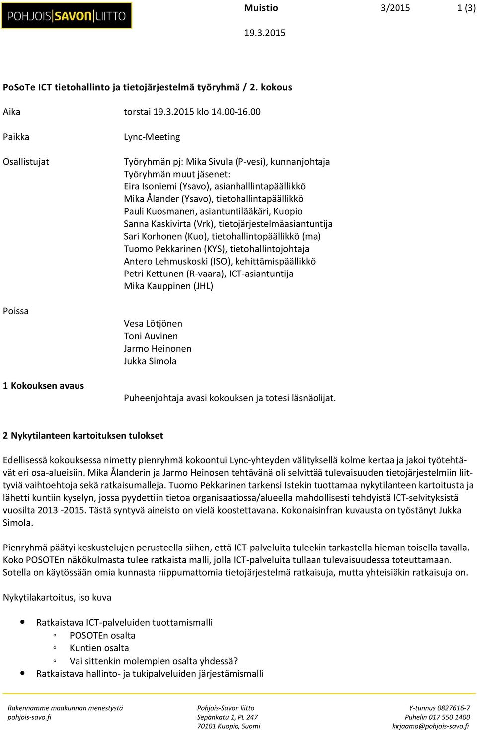 (Ysavo), tietohallintapäällikkö Pauli Kuosmanen, asiantuntilääkäri, Kuopio Sanna Kaskivirta (Vrk), tietojärjestelmäasiantuntija Sari Korhonen (Kuo), tietohallintopäällikkö (ma) Tuomo Pekkarinen