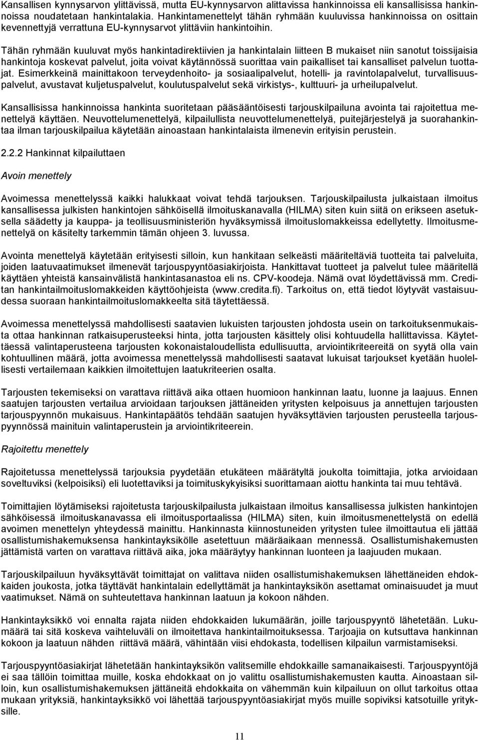 Tähän ryhmään kuuluvat myös hankintadirektiivien ja hankintalain liitteen B mukaiset niin sanotut toissijaisia hankintoja koskevat palvelut, joita voivat käytännössä suorittaa vain paikalliset tai