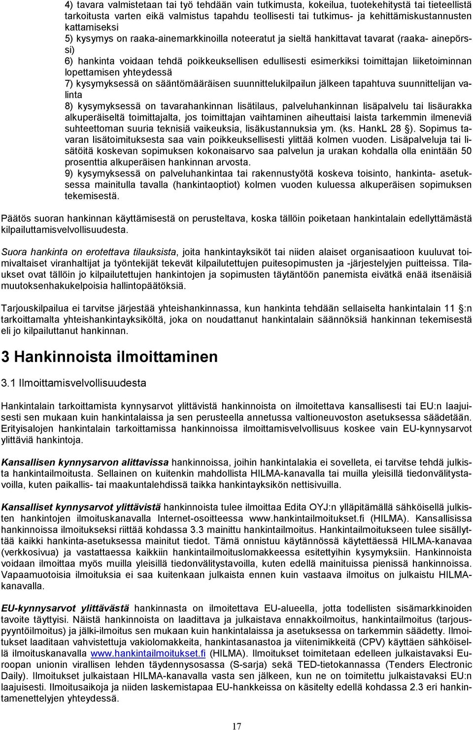 liiketoiminnan lopettamisen yhteydessä 7) kysymyksessä on sääntömääräisen suunnittelukilpailun jälkeen tapahtuva suunnittelijan valinta 8) kysymyksessä on tavarahankinnan lisätilaus, palveluhankinnan