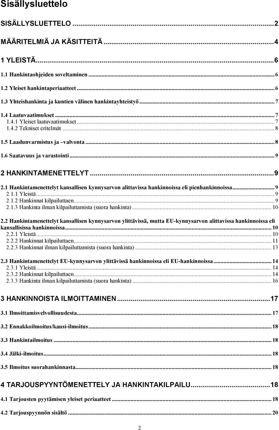 HANKINTAMENETTELYT...9 2.1 Hankintamenettelyt kansallisen kynnysarvon alittavissa hankinnoissa eli pienhankinnoissa... 9 2.1.1 Yleistä... 9 2.1.2 Hankinnat kilpailuttaen... 9 2.1.3 Hankinta ilman kilpailuttamista (suora hankinta).