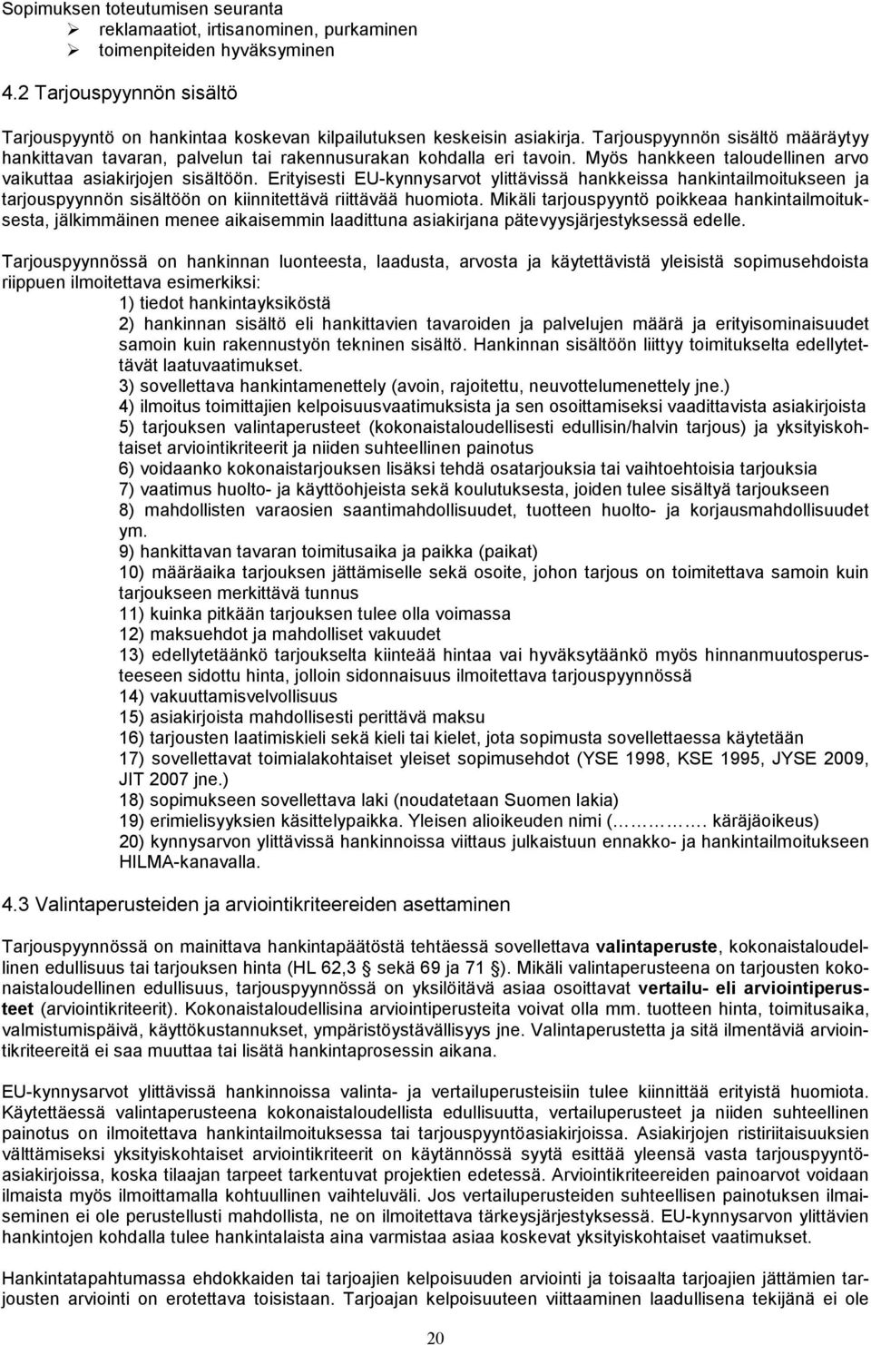 Erityisesti EU-kynnysarvot ylittävissä hankkeissa hankintailmoitukseen ja tarjouspyynnön sisältöön on kiinnitettävä riittävää huomiota.