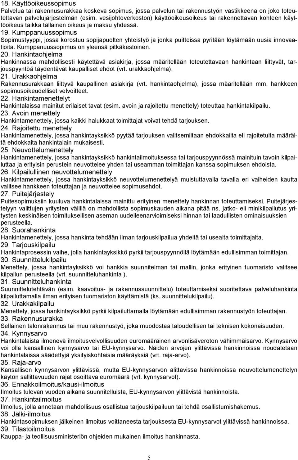 Kumppanuussopimus Sopimustyyppi, jossa korostuu sopijapuolten yhteistyö ja jonka puitteissa pyritään löytämään uusia innovaatioita. Kumppanuussopimus on yleensä pitkäkestoinen. 20.