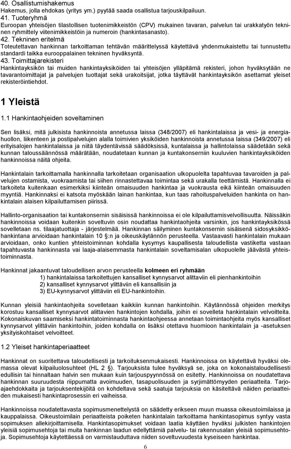 Tekninen eritelmä Toteutettavan hankinnan tarkoittaman tehtävän määrittelyssä käytettävä yhdenmukaistettu tai tunnustettu standardi taikka eurooppalainen tekninen hyväksyntä. 43.