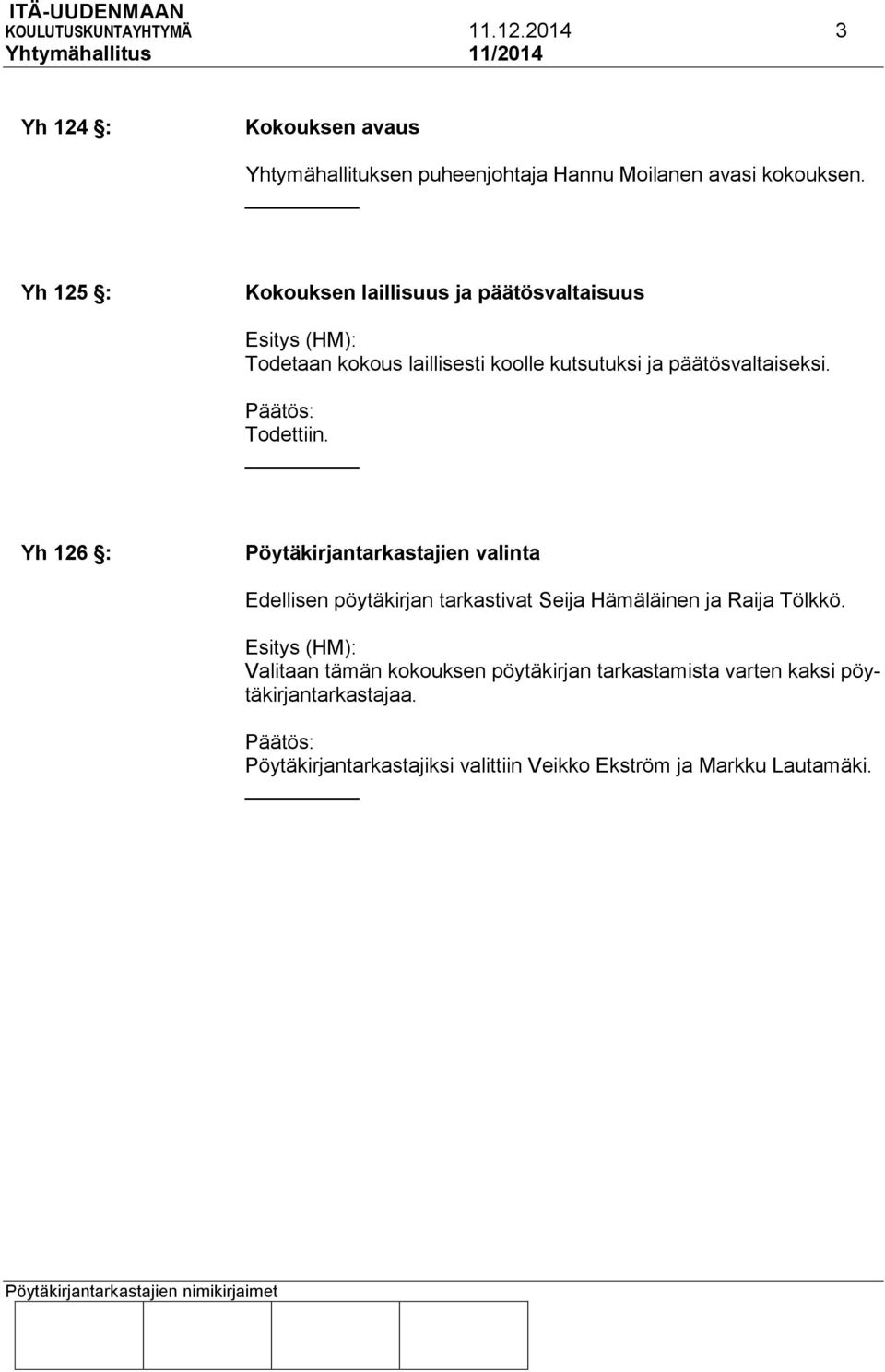 Todettiin. Yh 126 : Pöytäkirjantarkastajien valinta Edellisen pöytäkirjan tarkastivat Seija Hämäläinen ja Raija Tölkkö.