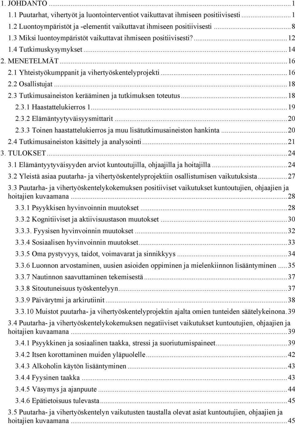 3 Tutkimusaineiston kerääminen ja tutkimuksen toteutus... 18 2.3.1 Haastattelukierros 1... 19 2.3.2 Elämäntyytyväisyysmittarit... 20 2.3.3 Toinen haastattelukierros ja muu lisätutkimusaineiston hankinta.