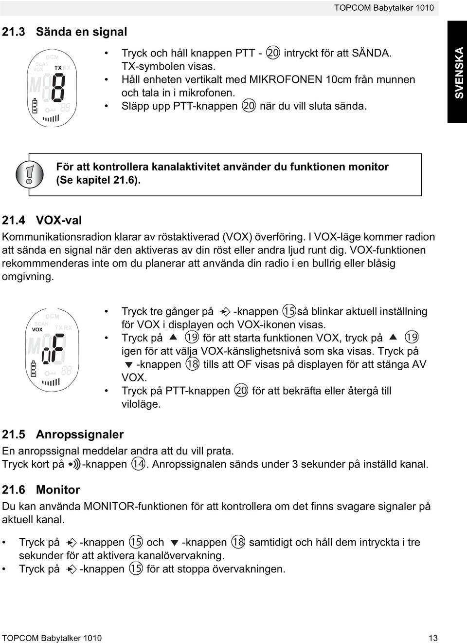 6). 21.4 VOX-val Kommunikationsradion klarar av röstaktiverad (VOX) överföring. I VOX-läge kommer radion att sända en signal när den aktiveras av din röst eller andra ljud runt dig.