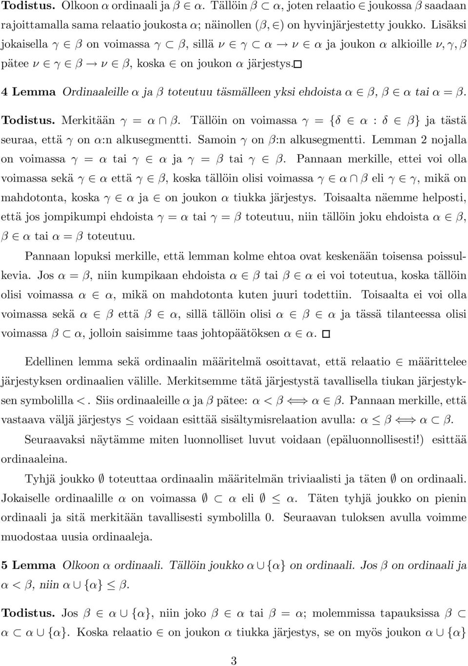 4 Lemma Ordinaaleille α ja β toteutuu täsmälleen yksi ehdoista α β, β α tai α = β. Todistus. Merkitään γ = α β. Tällöin on voimassa γ = {δ α : δ β} ja tästä seuraa, että γ on α:n alkusegmentti.