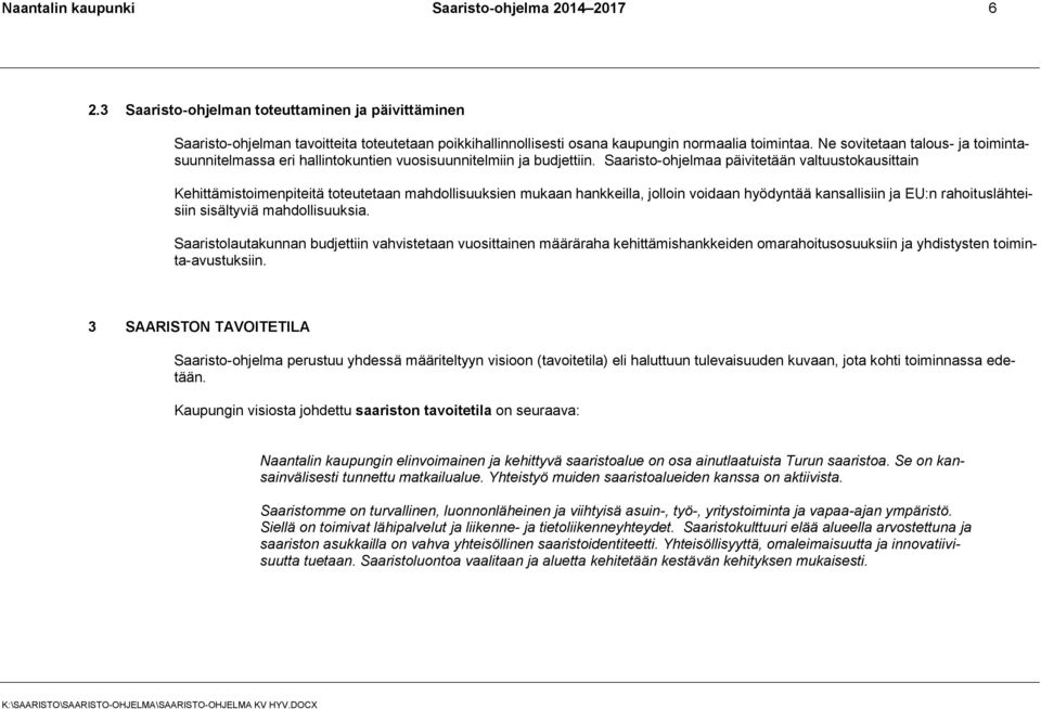 Ne sovitetaan talous- ja toimintasuunnitelmassa eri hallintokuntien vuosisuunnitelmiin ja budjettiin.