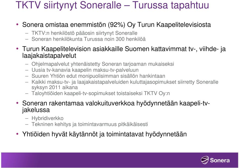 Suuren Yhtiön edut monipuolisimman sisällön hankintaan Kaikki maksu-tv- ja laajakaistapalveluiden kuluttajasopimukset siirretty Soneralle syksyn 2011 aikana Taloyhtiöiden kaapeli-tv-sopimukset