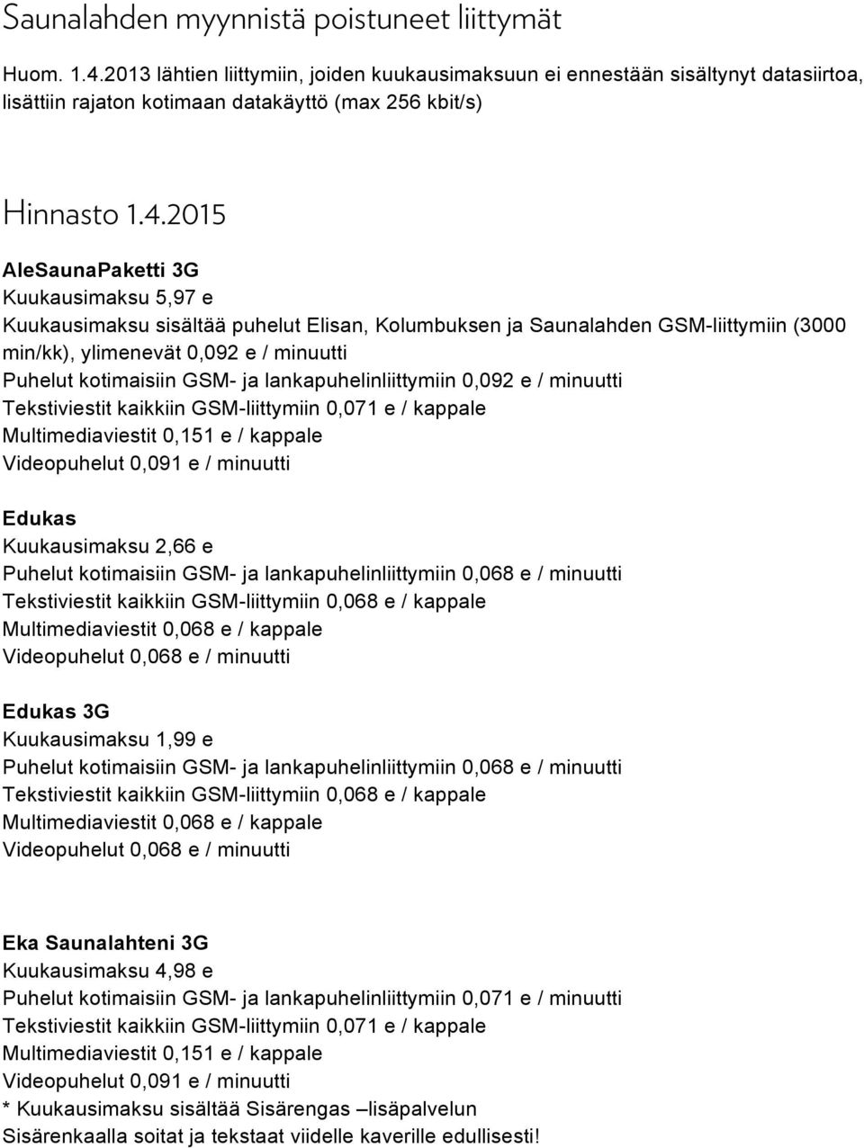 2015 AleSaunaPaketti 3G Kuukausimaksu 5,97 e Kuukausimaksu sisältää puhelut Elisan, Kolumbuksen ja Saunalahden GSM-liittymiin (3000 min/kk), ylimenevät 0,092 e / minuutti Puhelut kotimaisiin GSM- ja