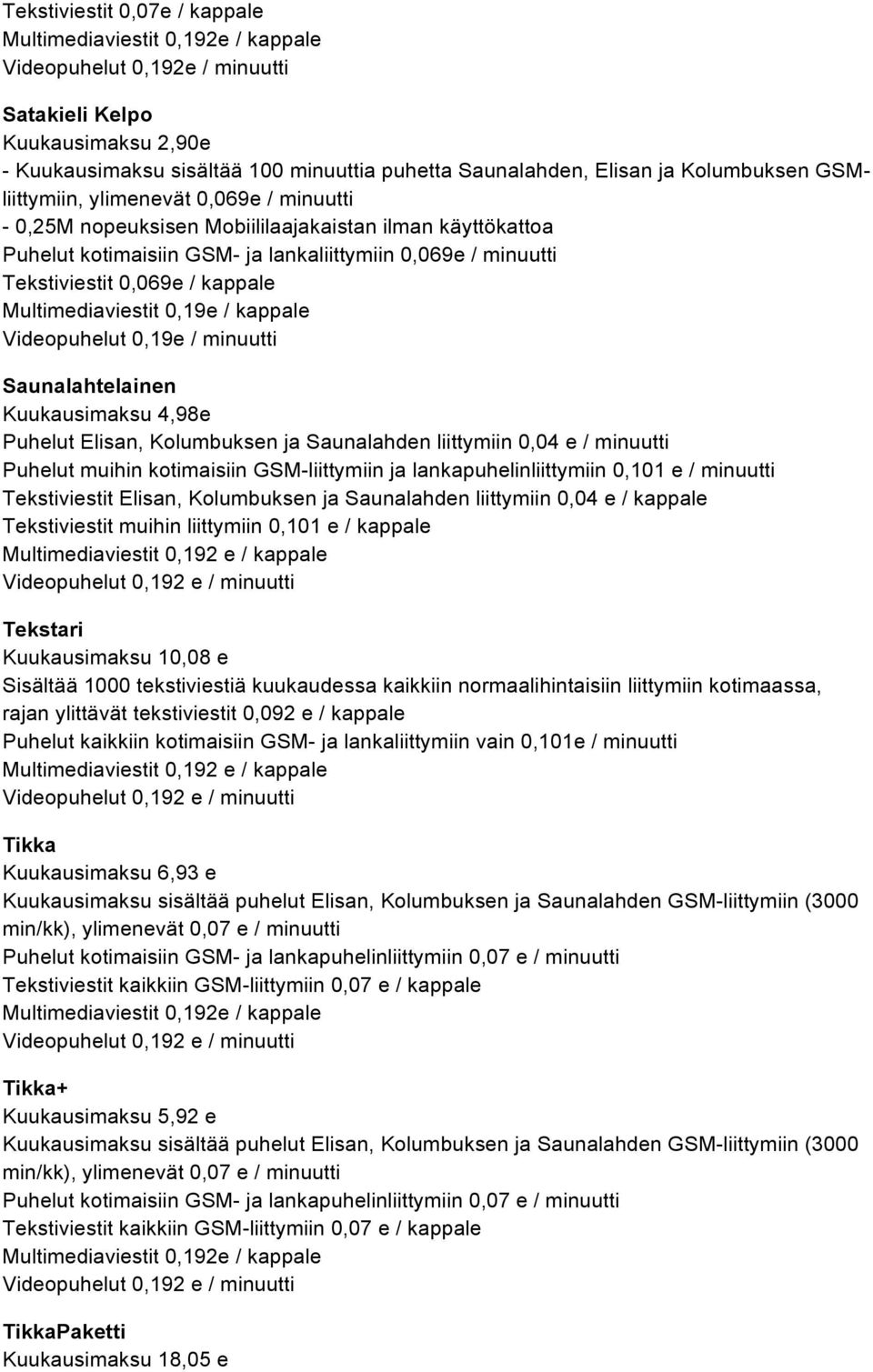 0,069e / kappale Multimediaviestit 0,19e / kappale Videopuhelut 0,19e / minuutti Saunalahtelainen Kuukausimaksu 4,98e Puhelut Elisan, Kolumbuksen ja Saunalahden liittymiin 0,04 e / minuutti Puhelut