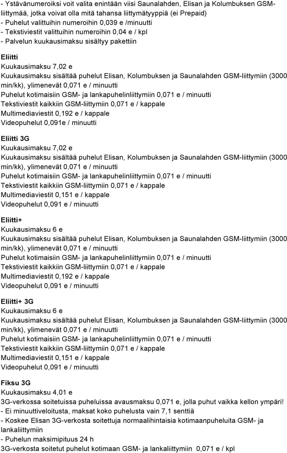 Saunalahden GSM-liittymiin (3000 min/kk), ylimenevät 0,071 e / minuutti Videopuhelut 0,091e / minuutti Eliitti 3G Kuukausimaksu 7,02 e Kuukausimaksu sisältää puhelut Elisan, Kolumbuksen ja