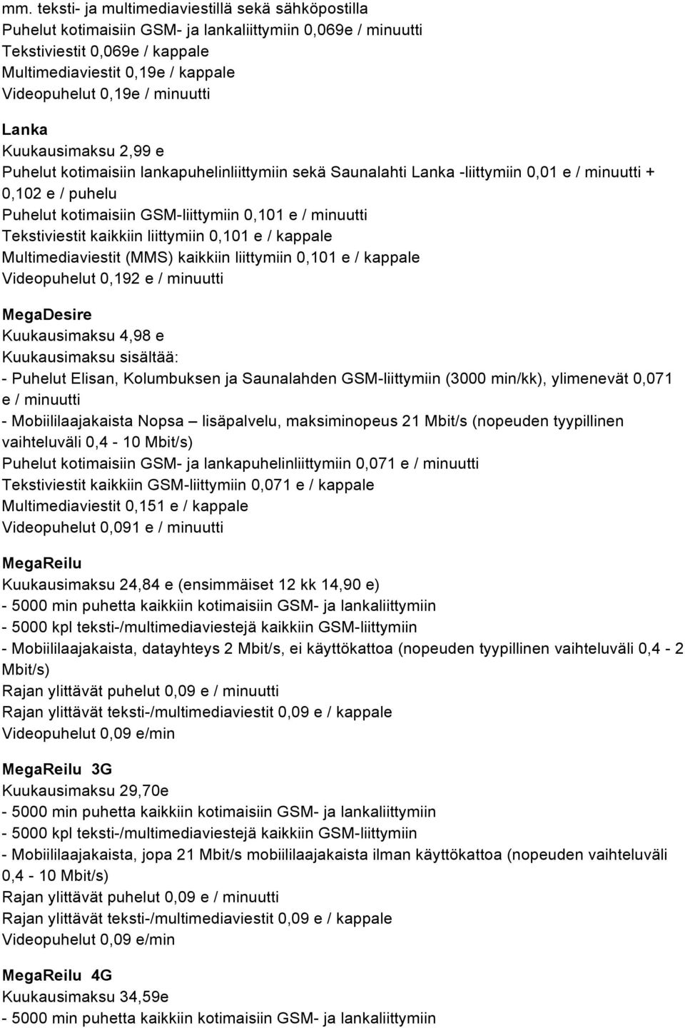 minuutti Tekstiviestit kaikkiin liittymiin 0,101 e / kappale Multimediaviestit (MMS) kaikkiin liittymiin 0,101 e / kappale MegaDesire Kuukausimaksu 4,98 e Kuukausimaksu sisältää: - Puhelut Elisan,