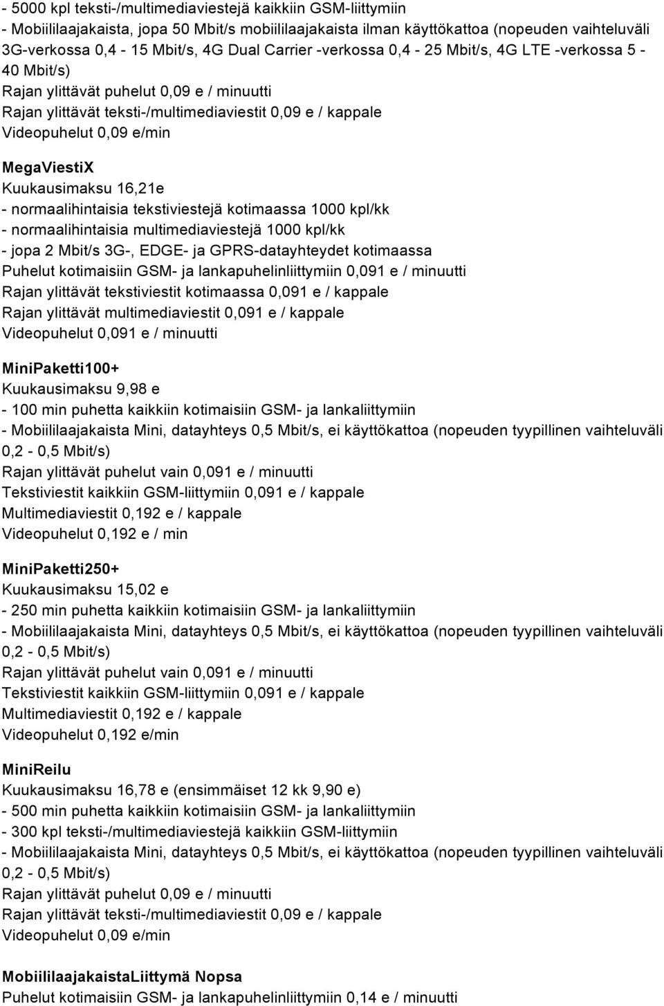 Kuukausimaksu 16,21e - normaalihintaisia tekstiviestejä kotimaassa 1000 kpl/kk - normaalihintaisia multimediaviestejä 1000 kpl/kk - jopa 2 Mbit/s 3G-, EDGE- ja GPRS-datayhteydet kotimaassa Puhelut