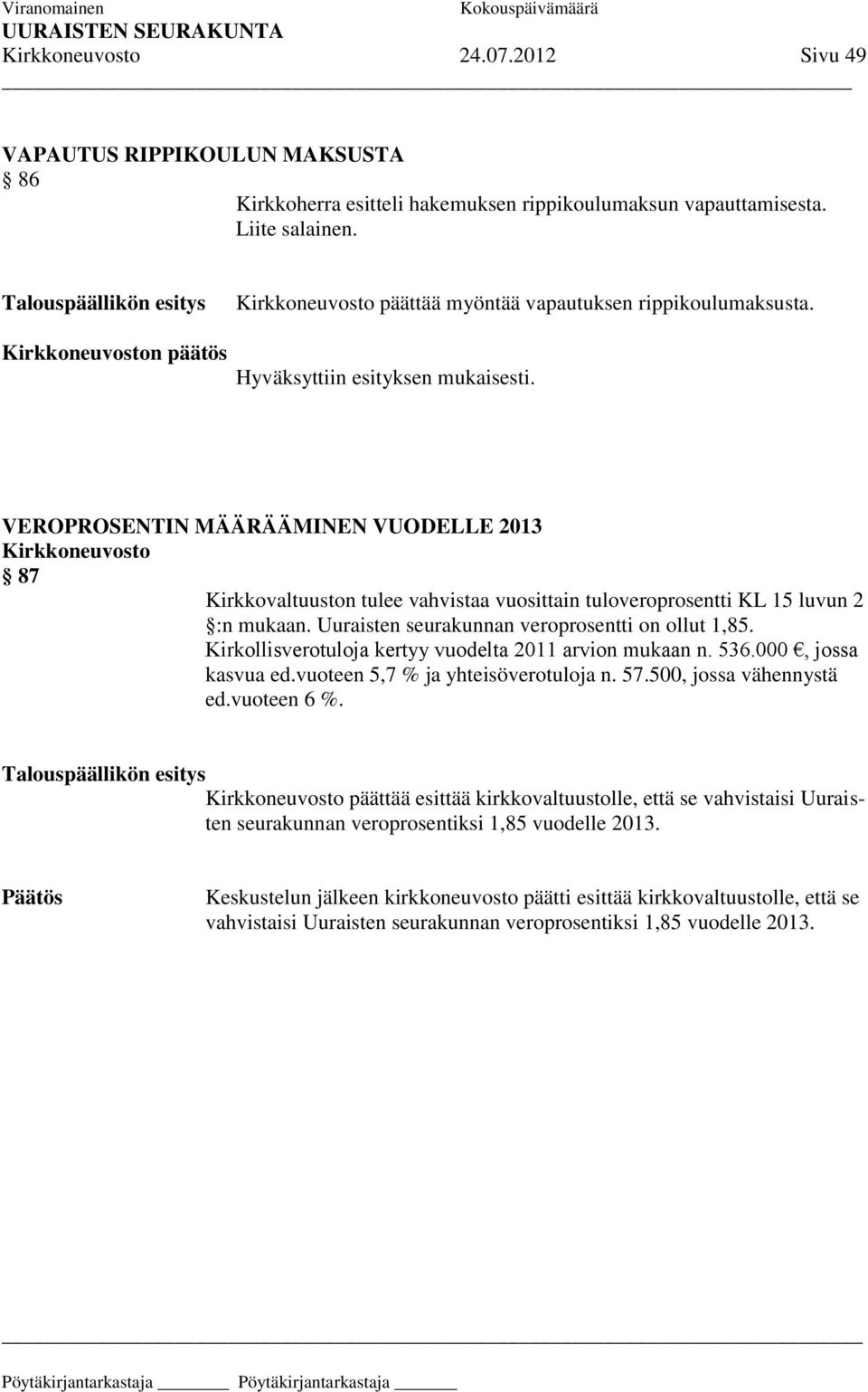 VEROPROSENTIN MÄÄRÄÄMINEN VUODELLE 2013 Kirkkoneuvosto 87 Kirkkovaltuuston tulee vahvistaa vuosittain tuloveroprosentti KL 15 luvun 2 :n mukaan. Uuraisten seurakunnan veroprosentti on ollut 1,85.