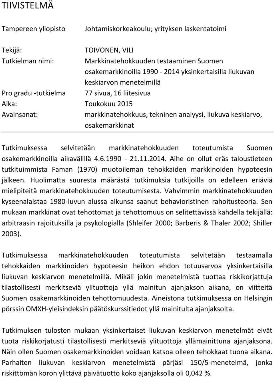 Tutkimuksessa selvitetään markkinatehokkuuden toteutumista Suomen osakemarkkinoilla aikavälillä 4.6.1990-21.11.2014.