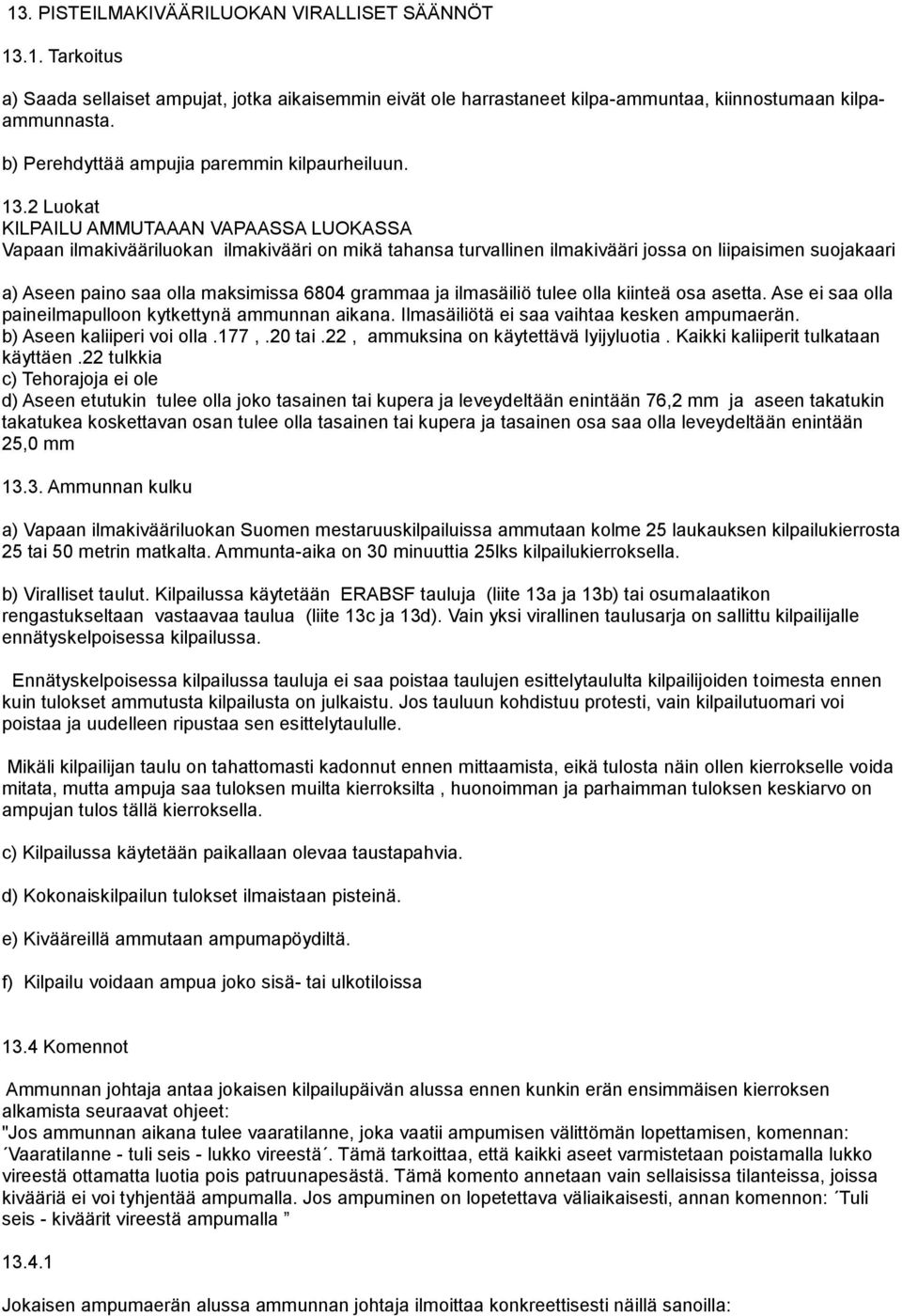 2 Luokat KILPAILU AMMUTAAAN VAPAASSA LUOKASSA Vapaan ilmakivääriluokan ilmakivääri on mikä tahansa turvallinen ilmakivääri jossa on liipaisimen suojakaari a) Aseen paino saa olla maksimissa 6804