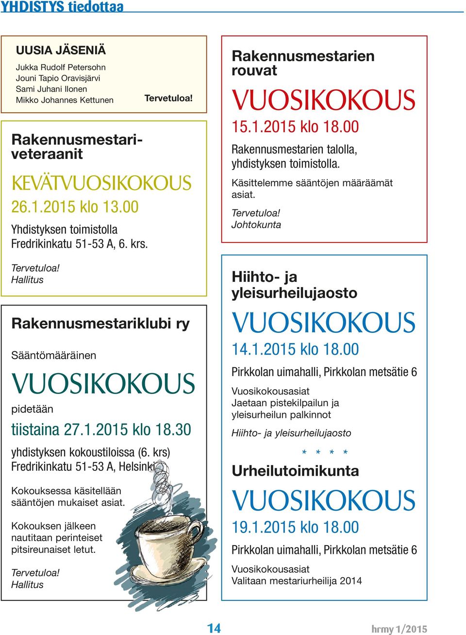 krs) Fredrikinkatu 51-53 A, Helsinki Kokouksessa käsitellään sääntöjen mukaiset asiat. Kokouksen jälkeen nautitaan perinteiset pitsireunaiset letut. Tervetuloa!