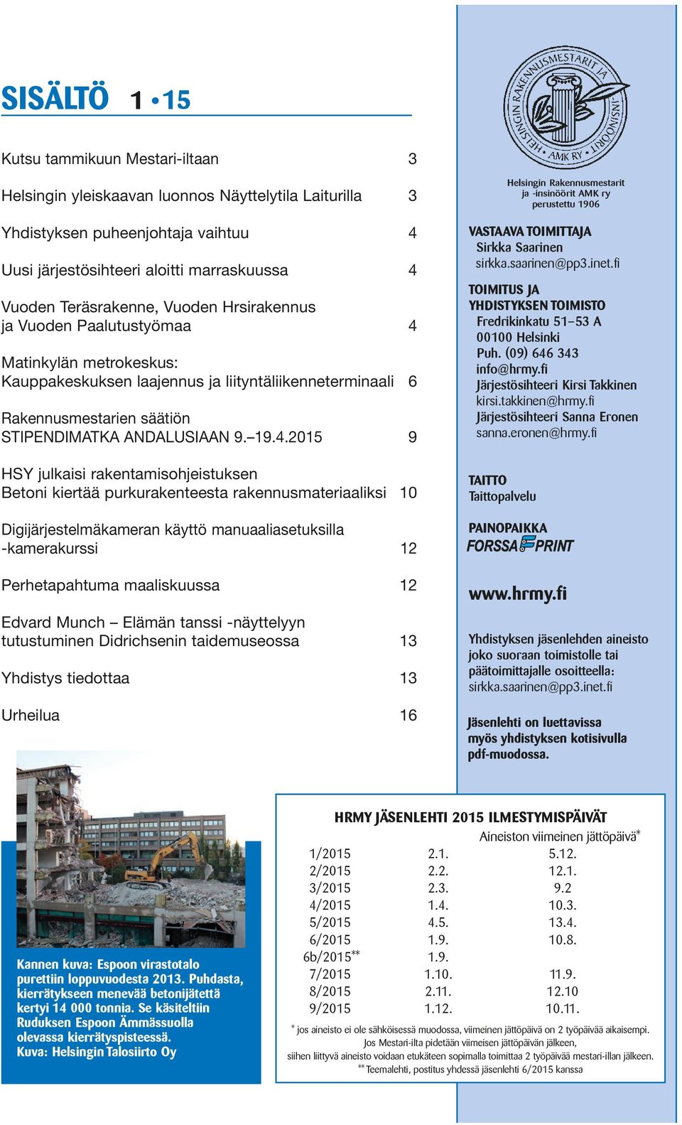 19.4.2015 9 HSY julkaisi rakentamisohjeistuksen Betoni kiertää purkurakenteesta rakennusmateriaaliksi 10 Digijärjestelmäkameran käyttö manuaaliasetuksilla -kamerakurssi 12 Perhetapahtuma maaliskuussa