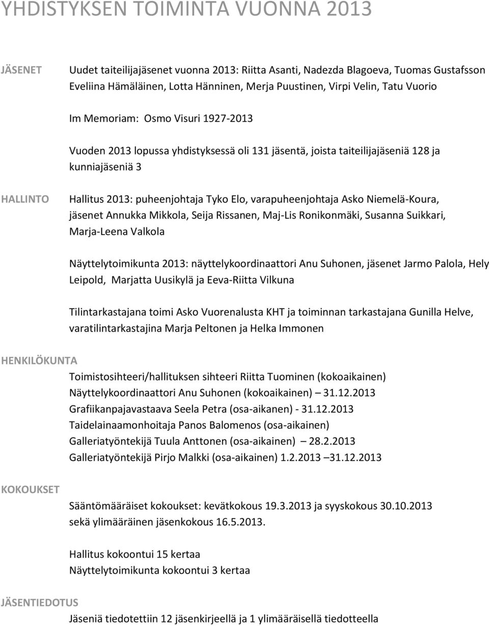 varapuheenjohtaja Asko Niemelä-Koura, jäsenet Annukka Mikkola, Seija Rissanen, Maj-Lis Ronikonmäki, Susanna Suikkari, Marja-Leena Valkola Näyttelytoimikunta 2013: näyttelykoordinaattori Anu Suhonen,