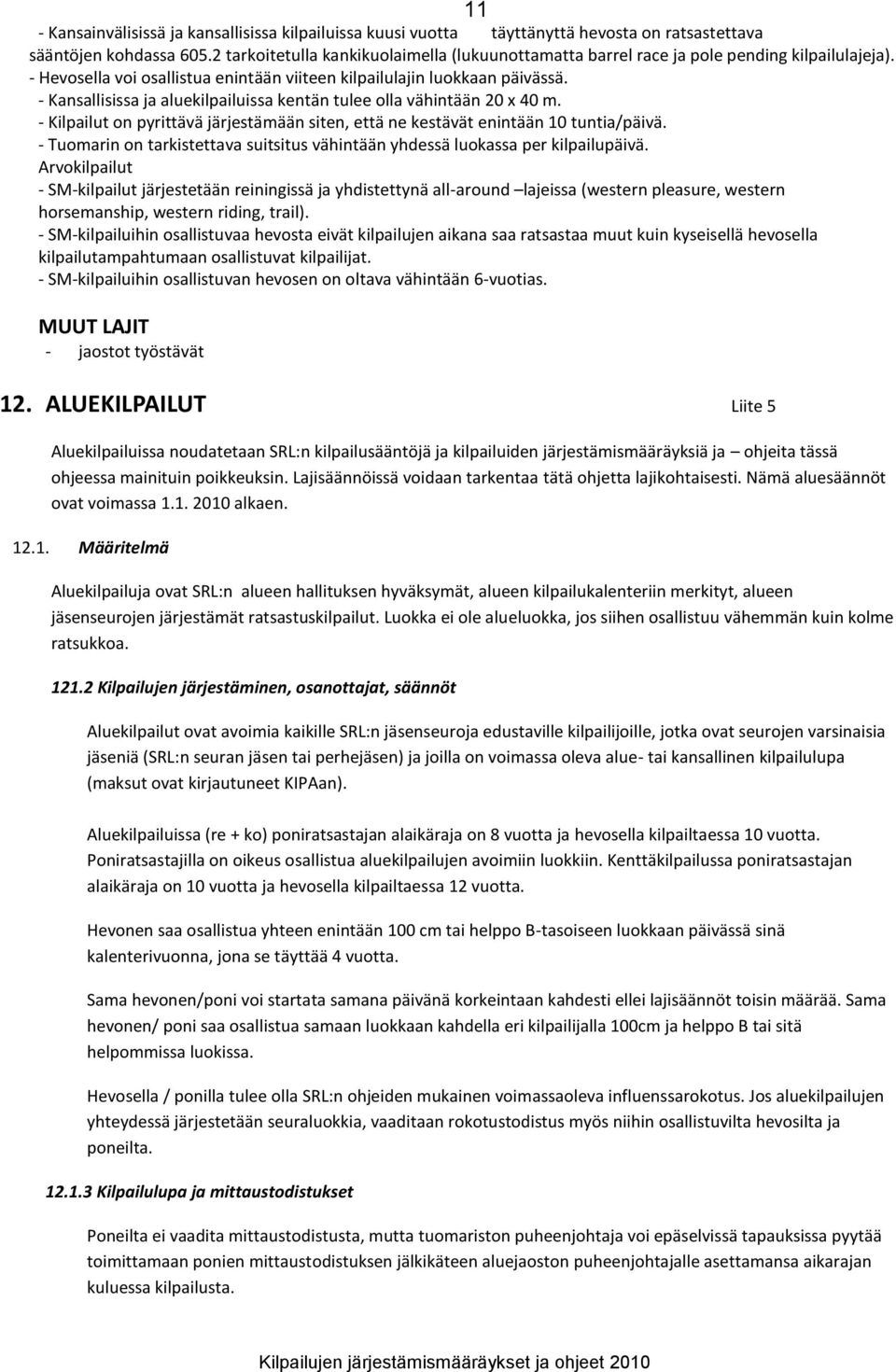 - Kansallisissa ja aluekilpailuissa kentän tulee olla vähintään 20 x 40 m. - Kilpailut on pyrittävä järjestämään siten, että ne kestävät enintään 10 tuntia/päivä.